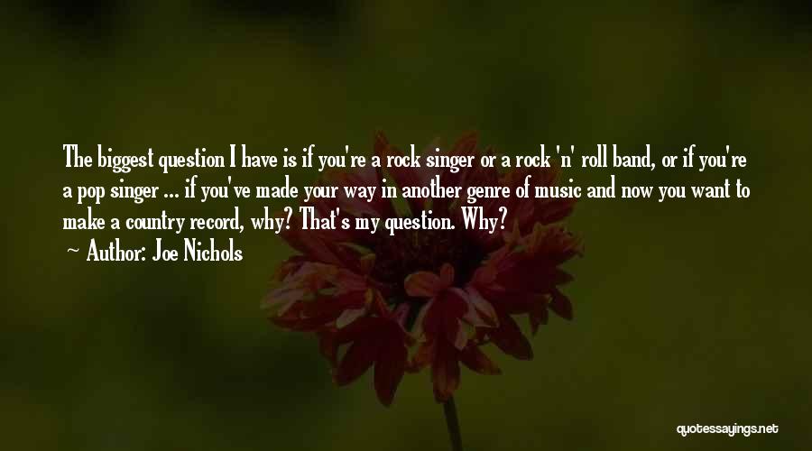 Joe Nichols Quotes: The Biggest Question I Have Is If You're A Rock Singer Or A Rock 'n' Roll Band, Or If You're