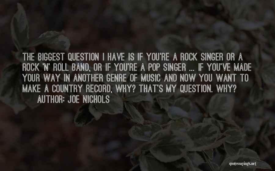 Joe Nichols Quotes: The Biggest Question I Have Is If You're A Rock Singer Or A Rock 'n' Roll Band, Or If You're