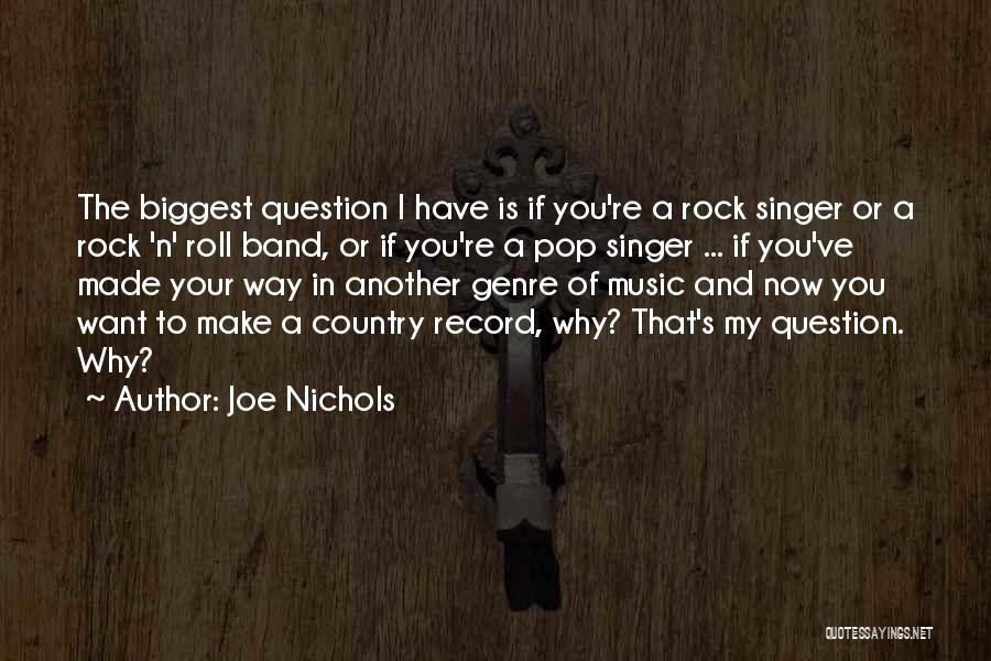 Joe Nichols Quotes: The Biggest Question I Have Is If You're A Rock Singer Or A Rock 'n' Roll Band, Or If You're