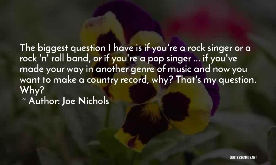 Joe Nichols Quotes: The Biggest Question I Have Is If You're A Rock Singer Or A Rock 'n' Roll Band, Or If You're
