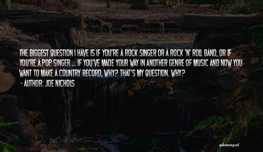 Joe Nichols Quotes: The Biggest Question I Have Is If You're A Rock Singer Or A Rock 'n' Roll Band, Or If You're