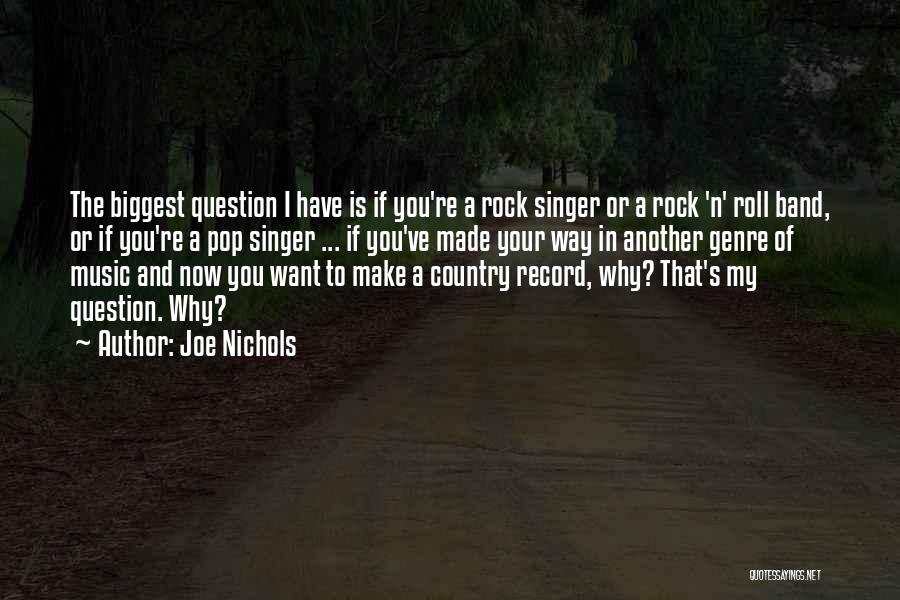 Joe Nichols Quotes: The Biggest Question I Have Is If You're A Rock Singer Or A Rock 'n' Roll Band, Or If You're