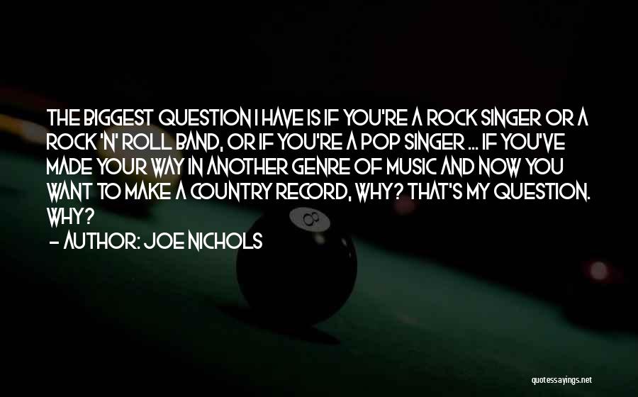 Joe Nichols Quotes: The Biggest Question I Have Is If You're A Rock Singer Or A Rock 'n' Roll Band, Or If You're