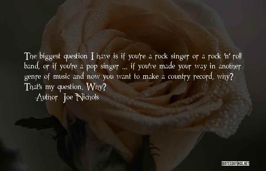 Joe Nichols Quotes: The Biggest Question I Have Is If You're A Rock Singer Or A Rock 'n' Roll Band, Or If You're