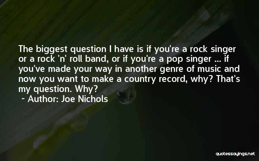 Joe Nichols Quotes: The Biggest Question I Have Is If You're A Rock Singer Or A Rock 'n' Roll Band, Or If You're