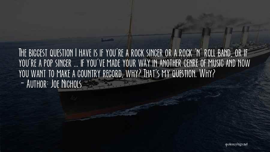 Joe Nichols Quotes: The Biggest Question I Have Is If You're A Rock Singer Or A Rock 'n' Roll Band, Or If You're