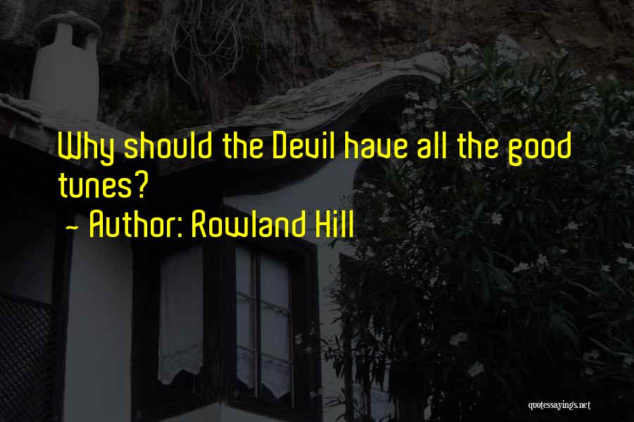 Rowland Hill Quotes: Why Should The Devil Have All The Good Tunes?