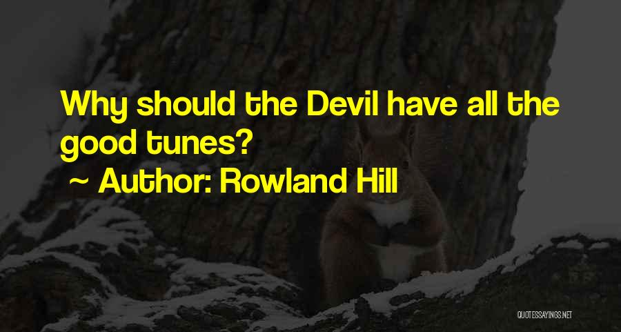 Rowland Hill Quotes: Why Should The Devil Have All The Good Tunes?