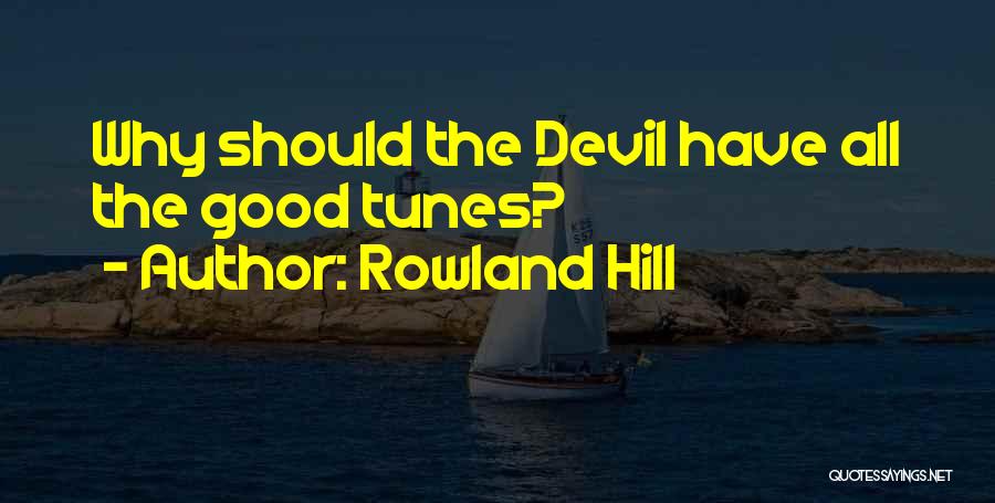 Rowland Hill Quotes: Why Should The Devil Have All The Good Tunes?