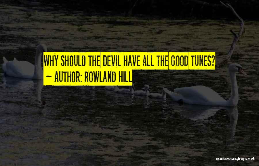 Rowland Hill Quotes: Why Should The Devil Have All The Good Tunes?