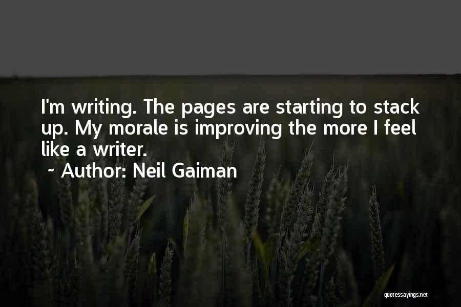 Neil Gaiman Quotes: I'm Writing. The Pages Are Starting To Stack Up. My Morale Is Improving The More I Feel Like A Writer.