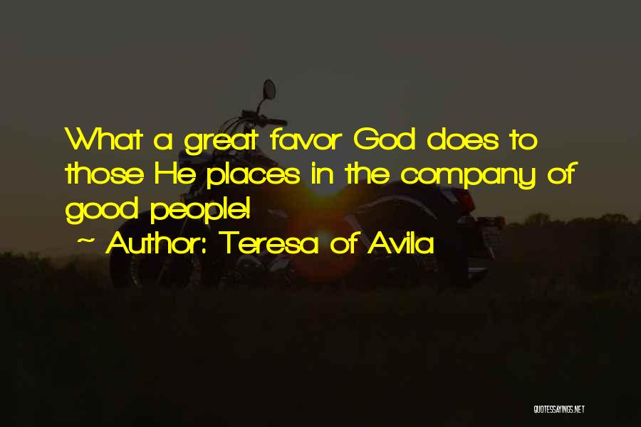 Teresa Of Avila Quotes: What A Great Favor God Does To Those He Places In The Company Of Good People!