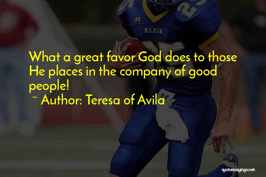 Teresa Of Avila Quotes: What A Great Favor God Does To Those He Places In The Company Of Good People!