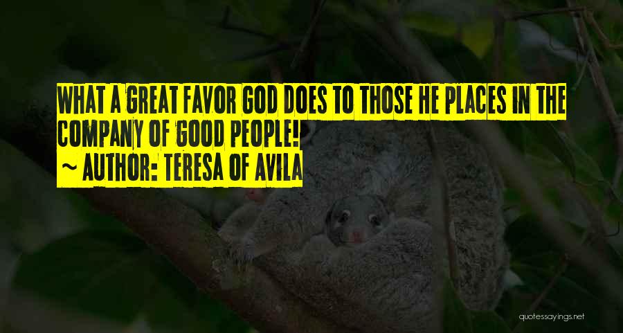 Teresa Of Avila Quotes: What A Great Favor God Does To Those He Places In The Company Of Good People!