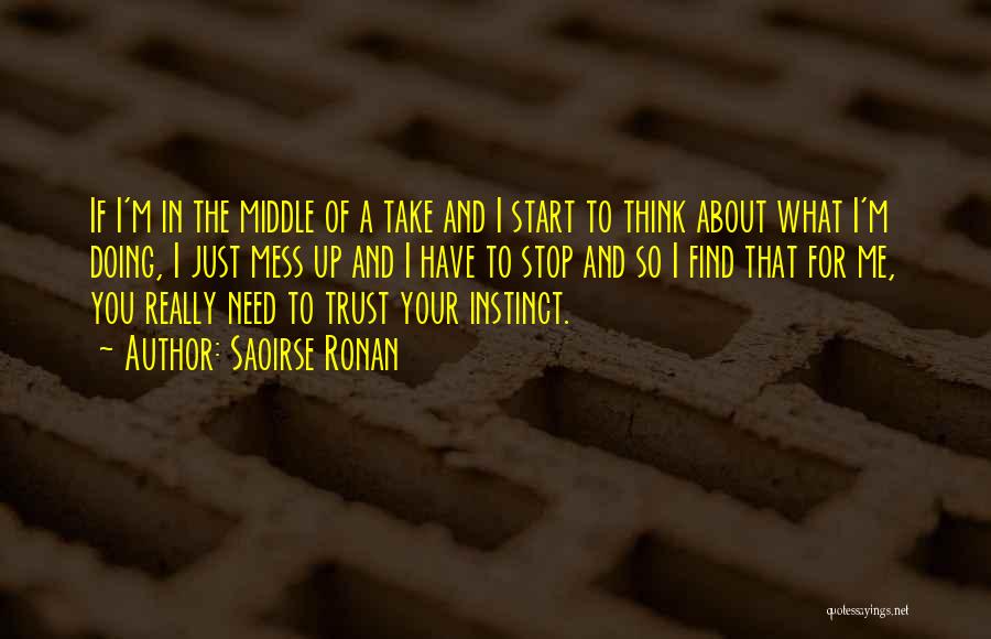 Saoirse Ronan Quotes: If I'm In The Middle Of A Take And I Start To Think About What I'm Doing, I Just Mess