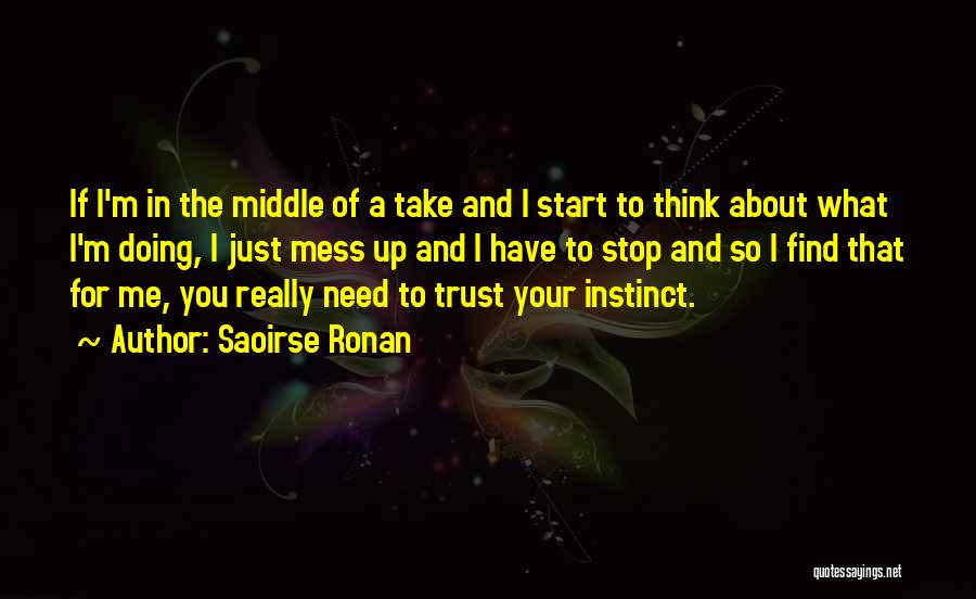 Saoirse Ronan Quotes: If I'm In The Middle Of A Take And I Start To Think About What I'm Doing, I Just Mess