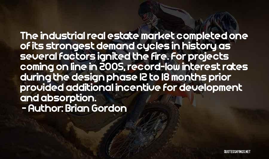 Brian Gordon Quotes: The Industrial Real Estate Market Completed One Of Its Strongest Demand Cycles In History As Several Factors Ignited The Fire.