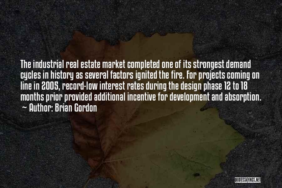 Brian Gordon Quotes: The Industrial Real Estate Market Completed One Of Its Strongest Demand Cycles In History As Several Factors Ignited The Fire.