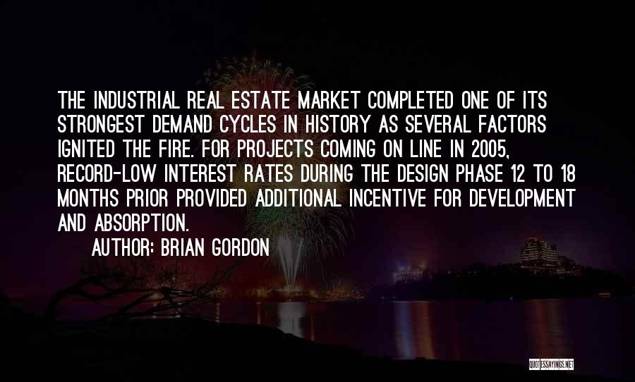 Brian Gordon Quotes: The Industrial Real Estate Market Completed One Of Its Strongest Demand Cycles In History As Several Factors Ignited The Fire.