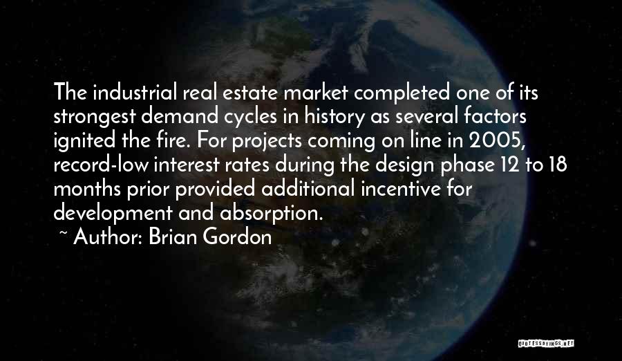 Brian Gordon Quotes: The Industrial Real Estate Market Completed One Of Its Strongest Demand Cycles In History As Several Factors Ignited The Fire.