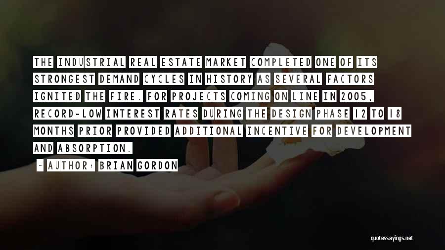 Brian Gordon Quotes: The Industrial Real Estate Market Completed One Of Its Strongest Demand Cycles In History As Several Factors Ignited The Fire.