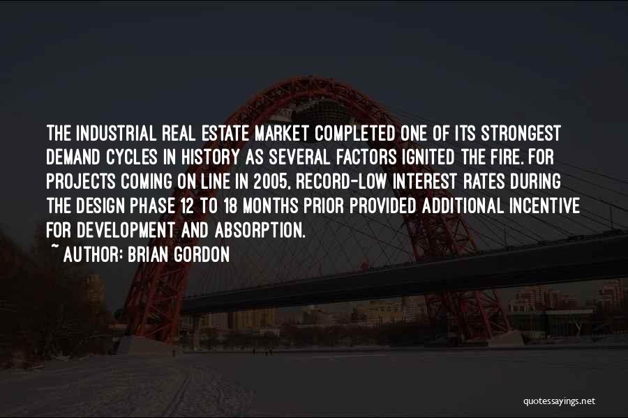 Brian Gordon Quotes: The Industrial Real Estate Market Completed One Of Its Strongest Demand Cycles In History As Several Factors Ignited The Fire.