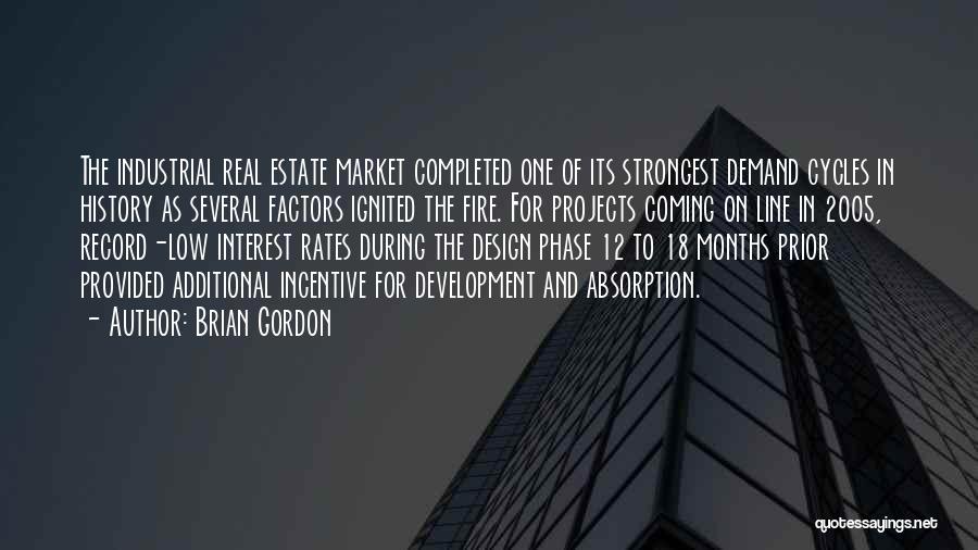 Brian Gordon Quotes: The Industrial Real Estate Market Completed One Of Its Strongest Demand Cycles In History As Several Factors Ignited The Fire.