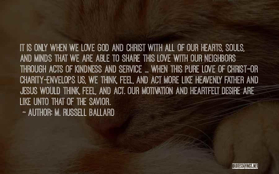 M. Russell Ballard Quotes: It Is Only When We Love God And Christ With All Of Our Hearts, Souls, And Minds That We Are