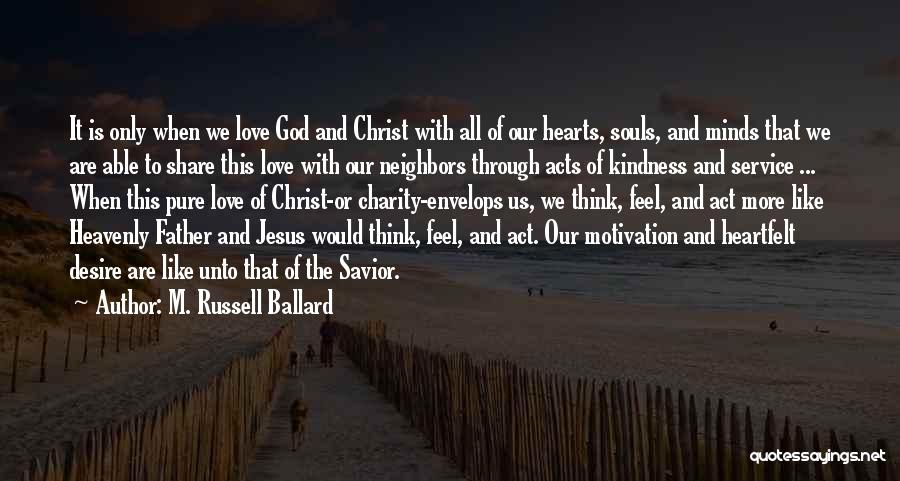 M. Russell Ballard Quotes: It Is Only When We Love God And Christ With All Of Our Hearts, Souls, And Minds That We Are