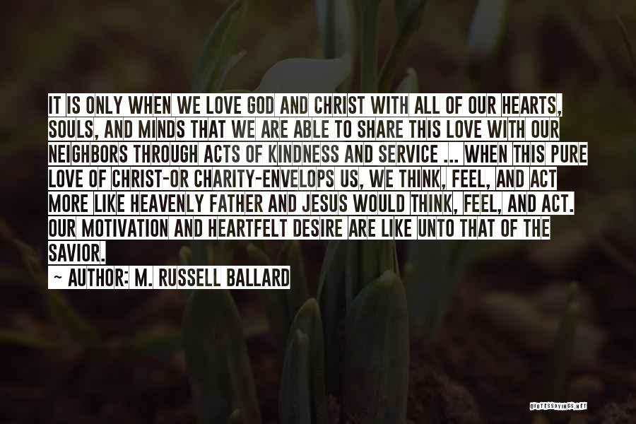 M. Russell Ballard Quotes: It Is Only When We Love God And Christ With All Of Our Hearts, Souls, And Minds That We Are