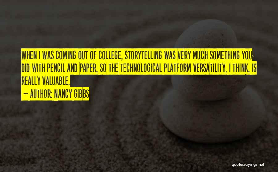 Nancy Gibbs Quotes: When I Was Coming Out Of College, Storytelling Was Very Much Something You Did With Pencil And Paper, So The