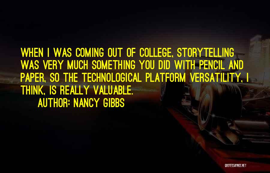 Nancy Gibbs Quotes: When I Was Coming Out Of College, Storytelling Was Very Much Something You Did With Pencil And Paper, So The