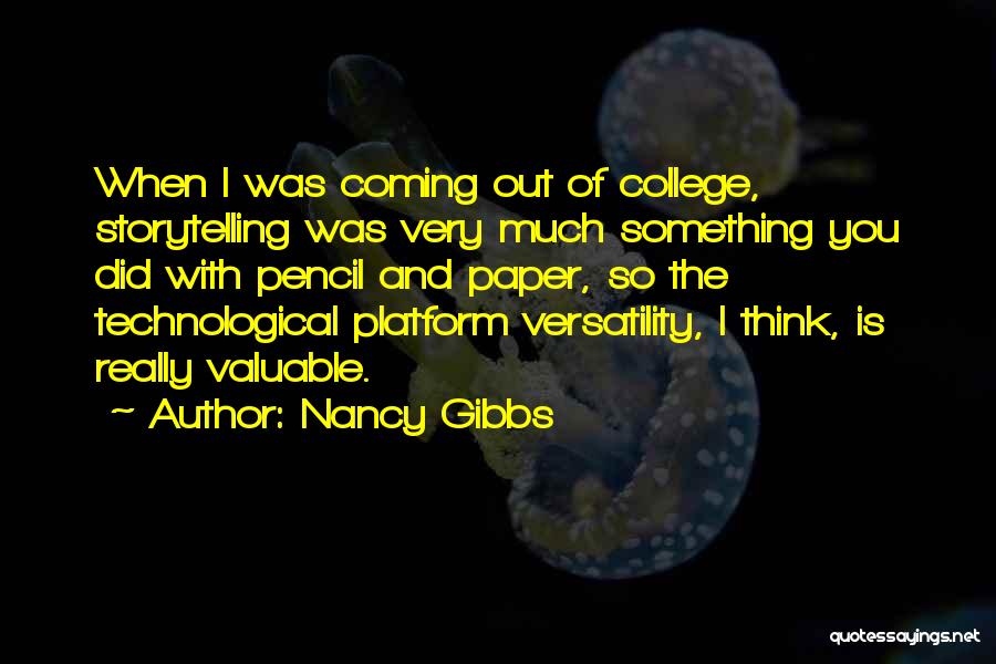 Nancy Gibbs Quotes: When I Was Coming Out Of College, Storytelling Was Very Much Something You Did With Pencil And Paper, So The