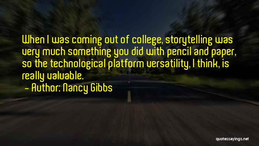 Nancy Gibbs Quotes: When I Was Coming Out Of College, Storytelling Was Very Much Something You Did With Pencil And Paper, So The