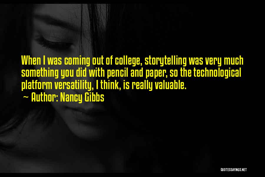 Nancy Gibbs Quotes: When I Was Coming Out Of College, Storytelling Was Very Much Something You Did With Pencil And Paper, So The