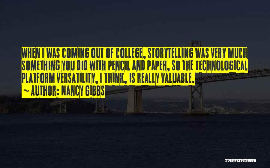 Nancy Gibbs Quotes: When I Was Coming Out Of College, Storytelling Was Very Much Something You Did With Pencil And Paper, So The