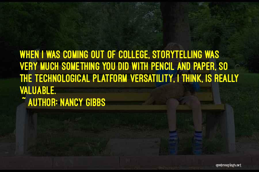 Nancy Gibbs Quotes: When I Was Coming Out Of College, Storytelling Was Very Much Something You Did With Pencil And Paper, So The