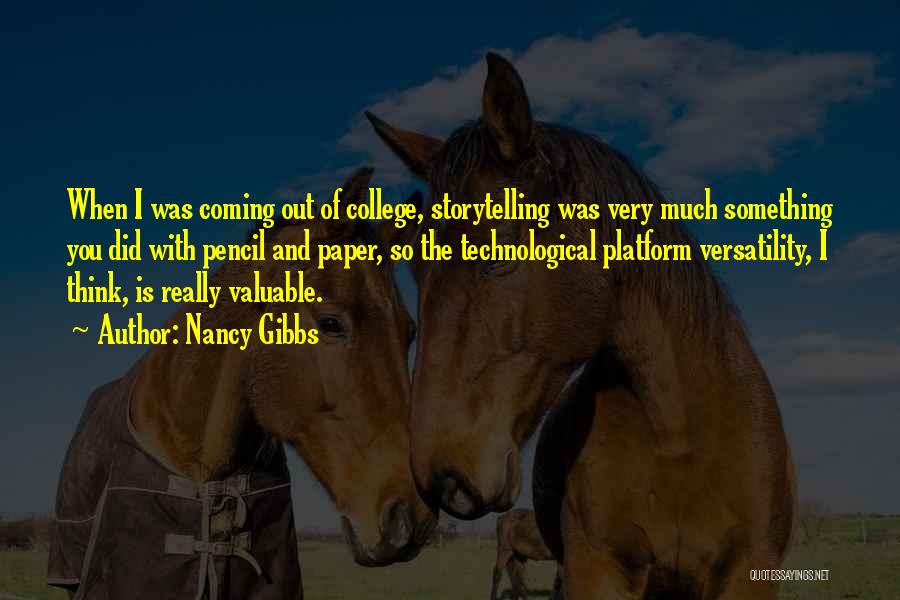 Nancy Gibbs Quotes: When I Was Coming Out Of College, Storytelling Was Very Much Something You Did With Pencil And Paper, So The
