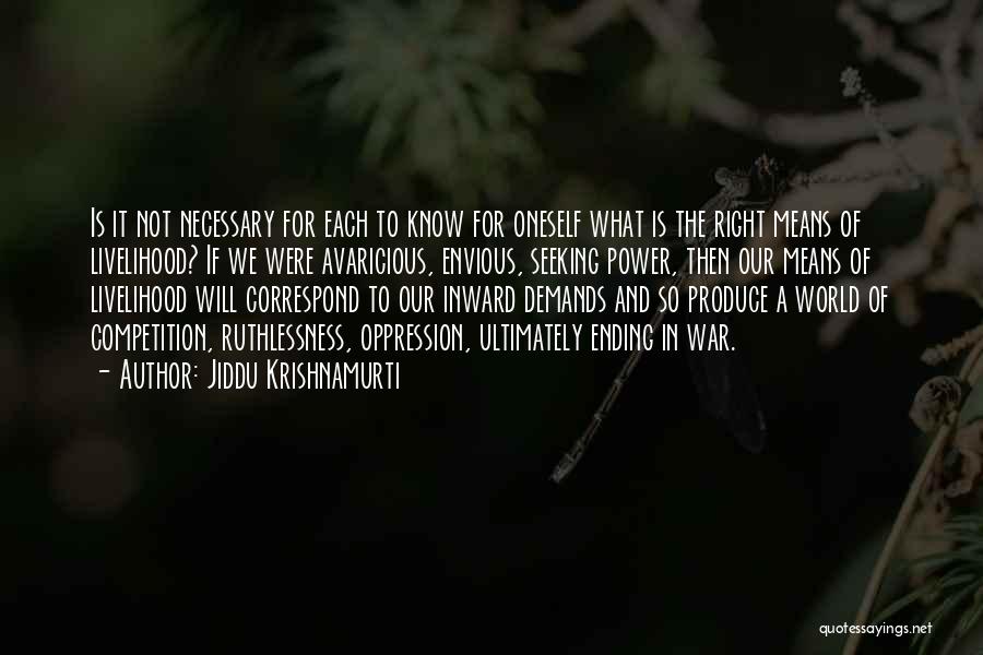 Jiddu Krishnamurti Quotes: Is It Not Necessary For Each To Know For Oneself What Is The Right Means Of Livelihood? If We Were