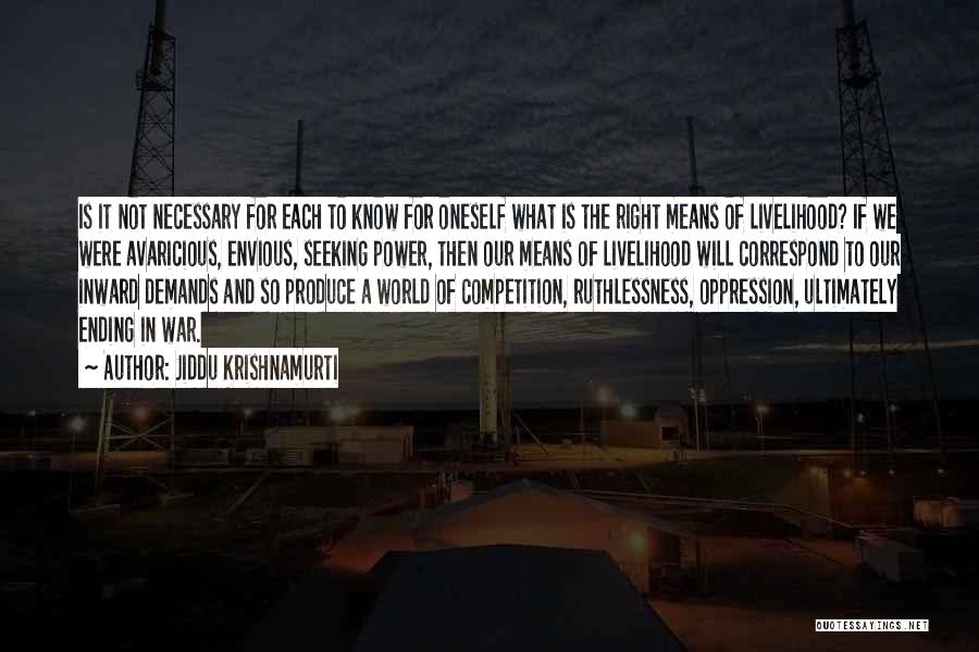 Jiddu Krishnamurti Quotes: Is It Not Necessary For Each To Know For Oneself What Is The Right Means Of Livelihood? If We Were