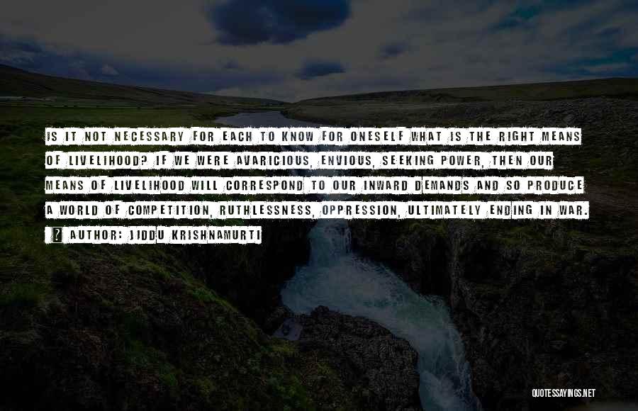 Jiddu Krishnamurti Quotes: Is It Not Necessary For Each To Know For Oneself What Is The Right Means Of Livelihood? If We Were