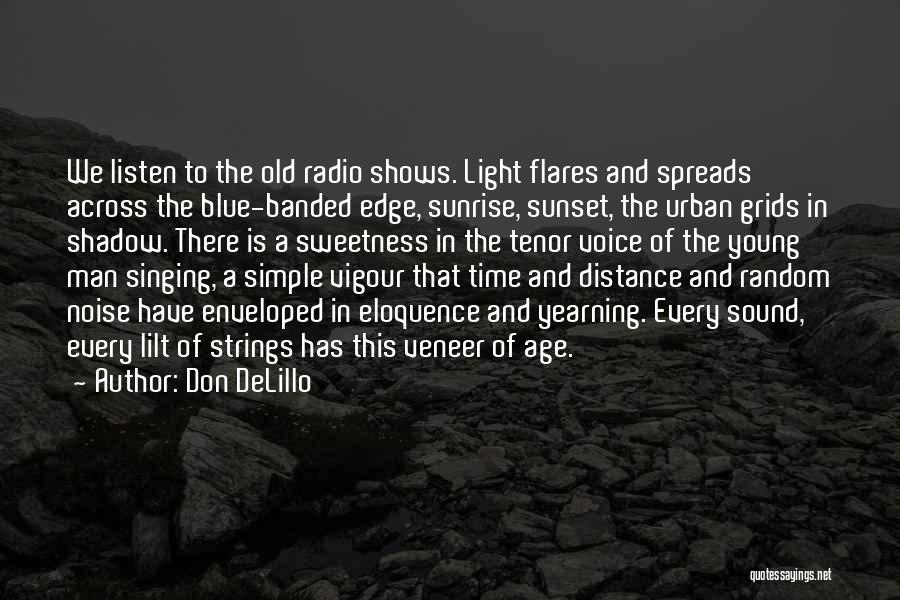 Don DeLillo Quotes: We Listen To The Old Radio Shows. Light Flares And Spreads Across The Blue-banded Edge, Sunrise, Sunset, The Urban Grids