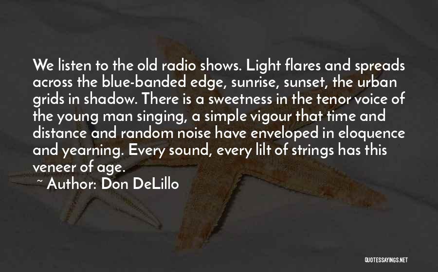 Don DeLillo Quotes: We Listen To The Old Radio Shows. Light Flares And Spreads Across The Blue-banded Edge, Sunrise, Sunset, The Urban Grids