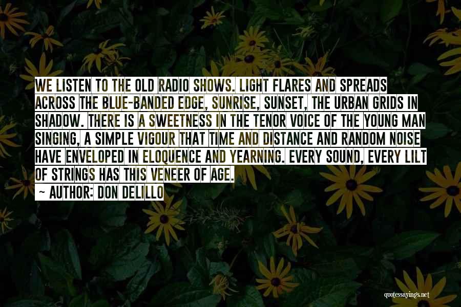 Don DeLillo Quotes: We Listen To The Old Radio Shows. Light Flares And Spreads Across The Blue-banded Edge, Sunrise, Sunset, The Urban Grids