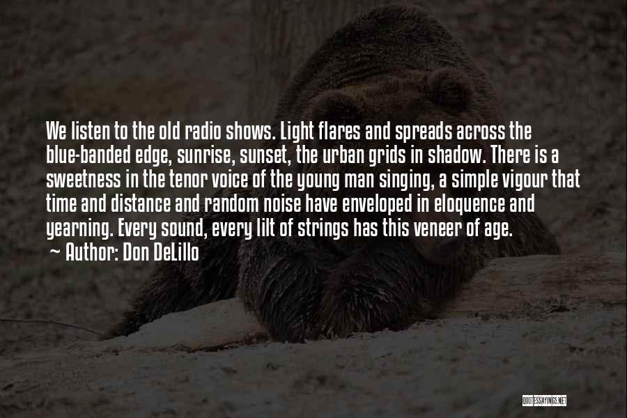 Don DeLillo Quotes: We Listen To The Old Radio Shows. Light Flares And Spreads Across The Blue-banded Edge, Sunrise, Sunset, The Urban Grids