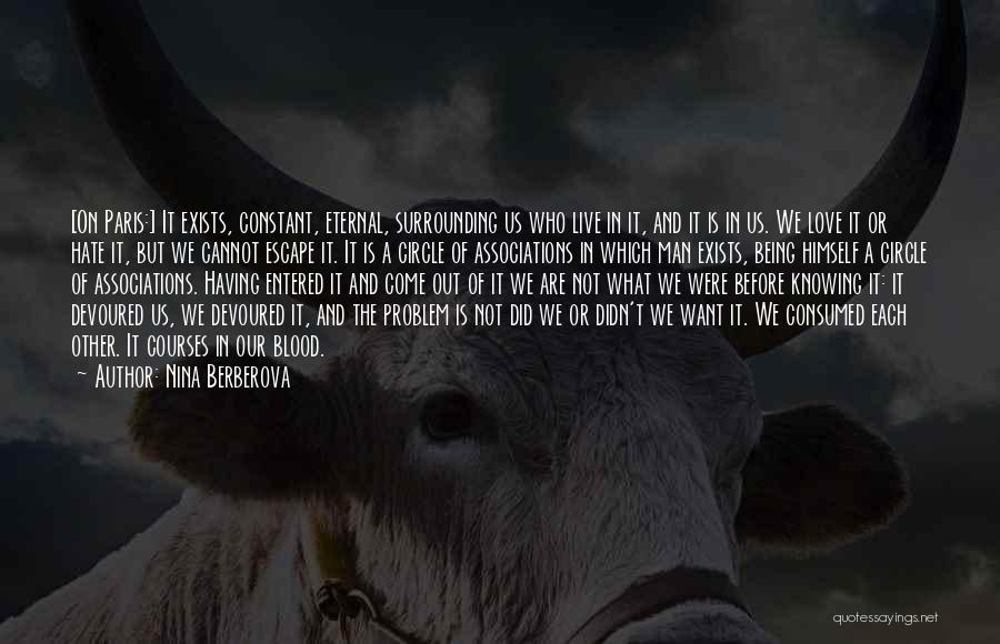 Nina Berberova Quotes: [on Paris:] It Exists, Constant, Eternal, Surrounding Us Who Live In It, And It Is In Us. We Love It