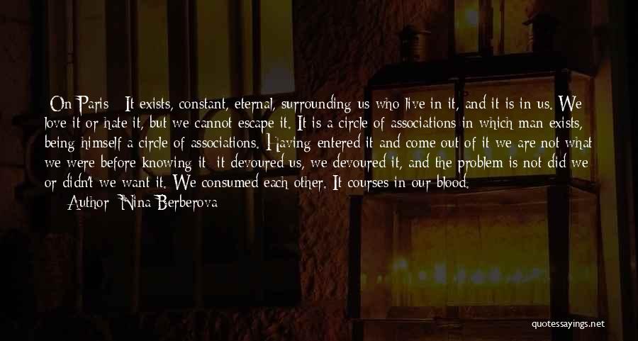 Nina Berberova Quotes: [on Paris:] It Exists, Constant, Eternal, Surrounding Us Who Live In It, And It Is In Us. We Love It