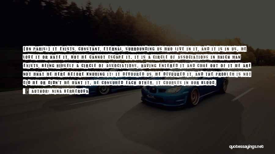 Nina Berberova Quotes: [on Paris:] It Exists, Constant, Eternal, Surrounding Us Who Live In It, And It Is In Us. We Love It