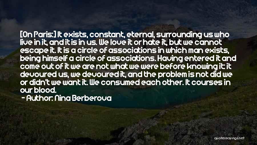 Nina Berberova Quotes: [on Paris:] It Exists, Constant, Eternal, Surrounding Us Who Live In It, And It Is In Us. We Love It