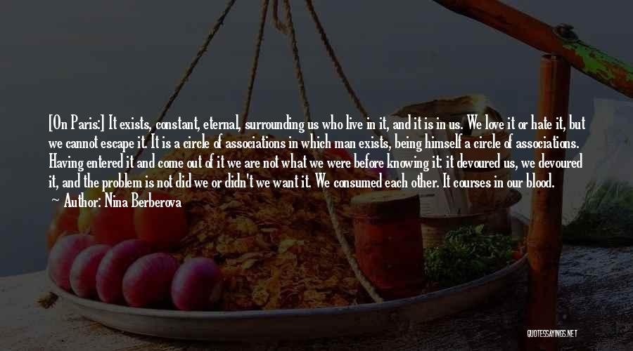 Nina Berberova Quotes: [on Paris:] It Exists, Constant, Eternal, Surrounding Us Who Live In It, And It Is In Us. We Love It